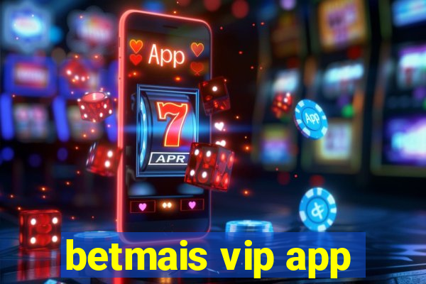 betmais vip app
